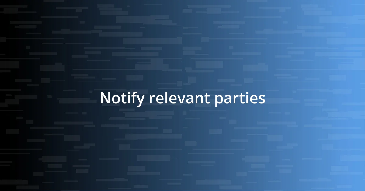 Notify relevant parties