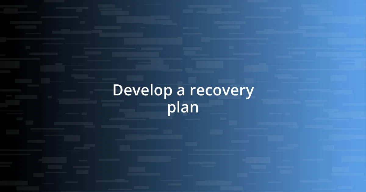 Develop a recovery plan