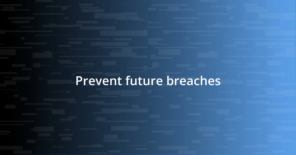 Prevent future breaches