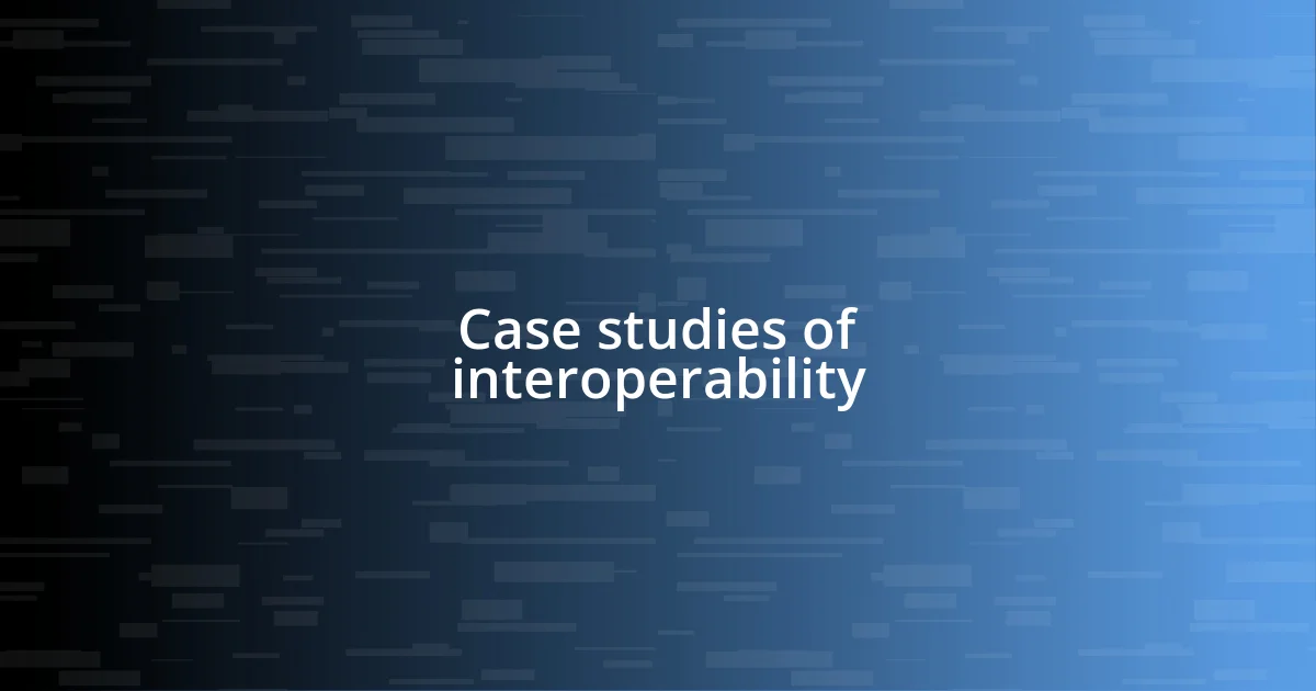 Case studies of interoperability