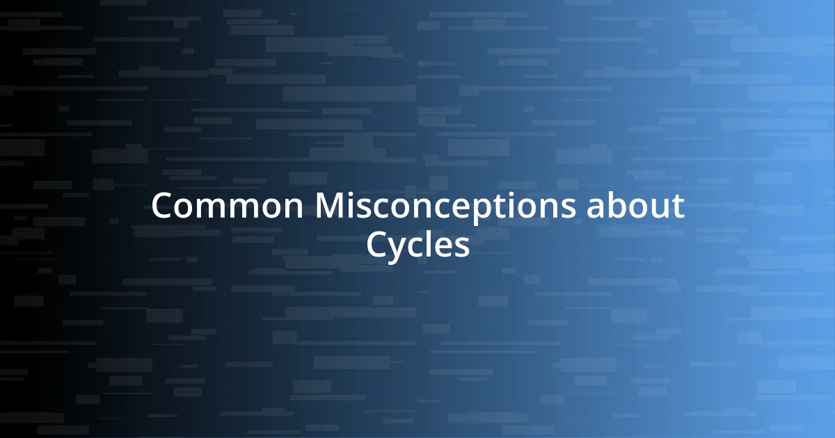 Common Misconceptions about Cycles