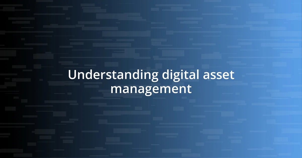 Understanding digital asset management