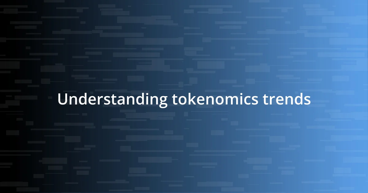 Understanding tokenomics trends