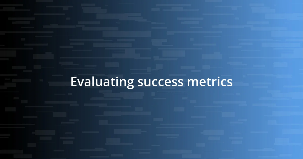 Evaluating success metrics