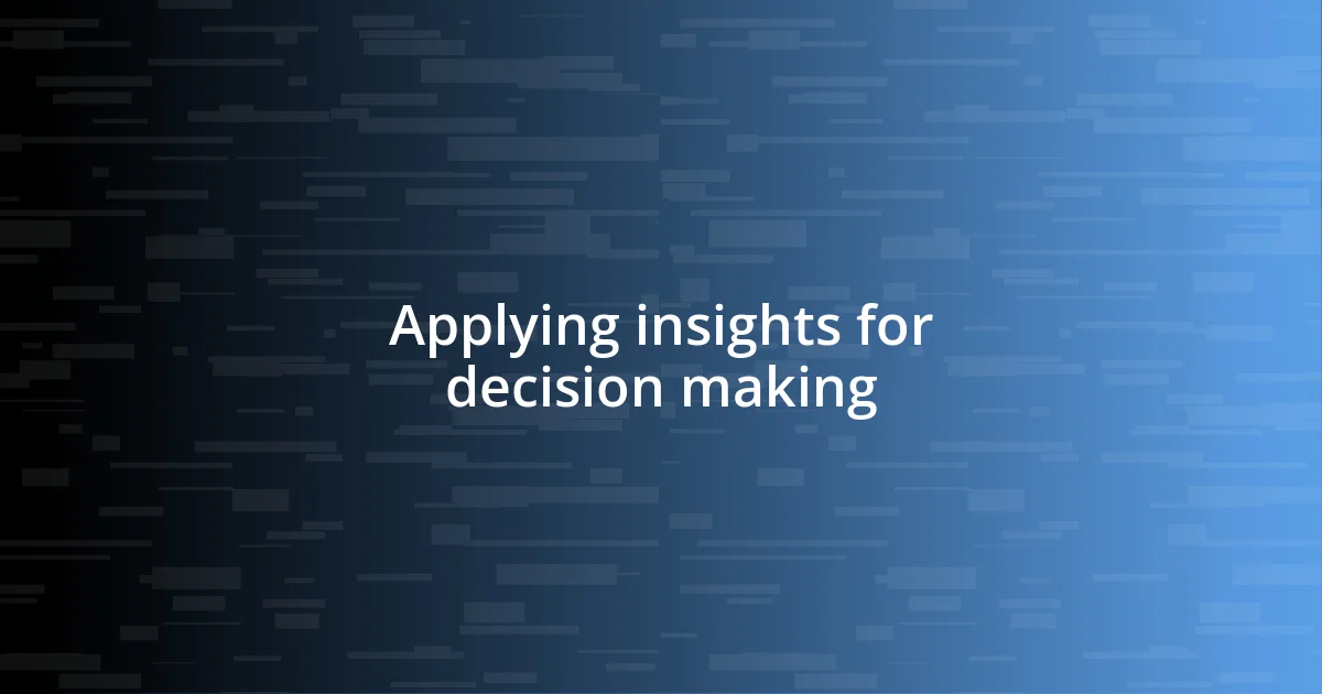 Applying insights for decision making