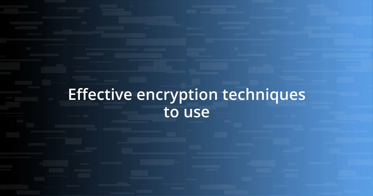 Effective encryption techniques to use